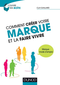 Comment créer votre marque et la faire vivre - Marque : mode d'emploi