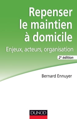 Repenser le maintien à domicile - 2e éd. - Enjeux, acteurs, organisation