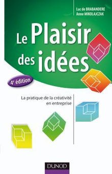 Le plaisir des idées - La pratique de la créativité en entreprise