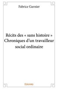 Récits des " sans histoire " Chroniques d'un travailleur social ordinaire