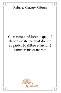 Comment améliorer la qualité de son existence quotidienne et garder équilibre et lucidité