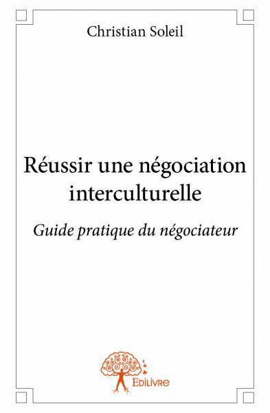 Réussir une négociation interculturelle: Guide pratique du négociateur