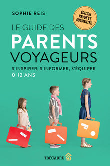 Le guide des parents voyageurs - S'inspirer, s'informer, s'équiper, 0-12 ans