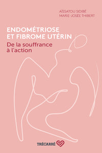 Endométriose et fibrome utérin - De la souffrance à l'action