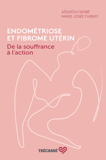 Endométriose et fibrome utérin - De la souffrance à l'action