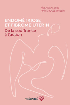 Endométriose et fibrome utérin - De la souffrance à l'action