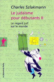 Le Judaïsme pour débutants - tome 2 Le regard juif sur le monde