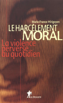 Le harcelement moral. La violence perverse au quotidien