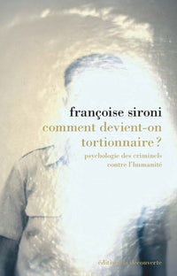 Comment devient-on tortionnaire ?: Psychologie des criminels contre l'humanité