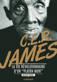 C. L. R. James. La vie révolutionnaire d'un "Platon noir"