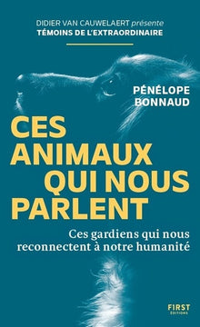 Ces animaux qui nous parlent - Les incroyables messages de nos compagnons de vie