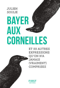 bayer aux corneilles et 99 autres expressions qu'on n'a jamais (vraiment) comprises