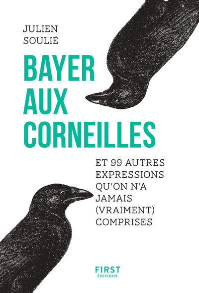 Bayer aux corneilles et 99 autres expressions qu'on n'a jamais (vraiment) comprises