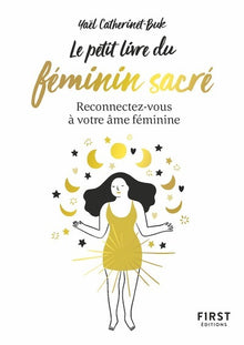 Le petit livre du féminin sacré - Reconnectez-vous à votre féminin
