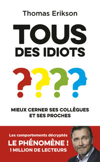 Tous des idiots ? - Apprenez a communiquer avec ceux qui vous entourent
