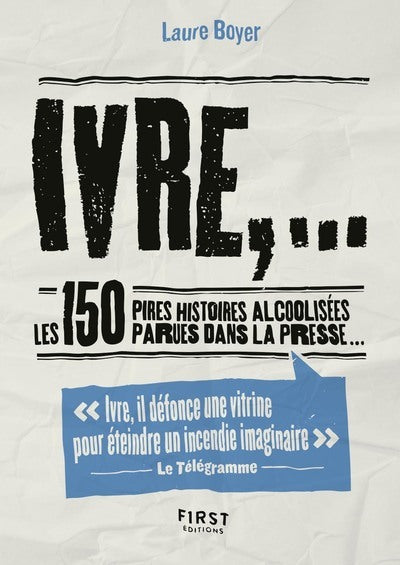 Petit livre de - Ivre,... Les 150 pires histoires alcoolisées parues dans la presse...