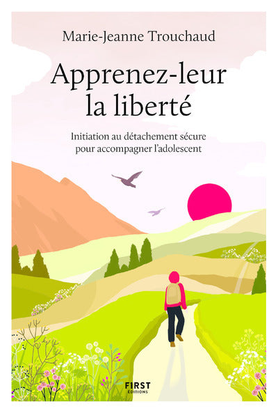 Apprenez-leur la liberté: Initiation au détachement sécure pour accompagner l'adolescent