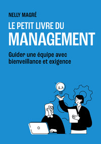 Le petit livre du management - Guider une équipe avec bienveillance et exigence