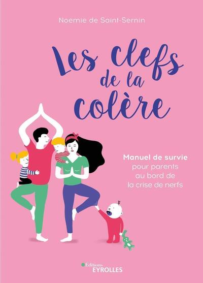 Les clefs de la colère: Manuel de survie pour parents au bord de la crise de nerfs