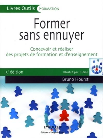 Former sans ennuyer : Concevoir et réaliser des projets de formation et d'enseignement