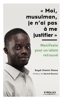 Moi, musulman, je n'ai pas à me justifier : Manifeste pour un islam retrouvé
