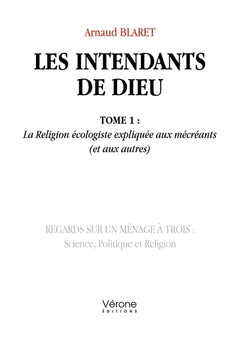 Les intendants de Dieu - Tome 1 : La Religion écologiste expliquée aux mécréants (et aux autres)
