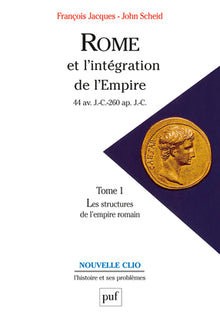 Rome et l'intégration de l'Empire (44 av. J.-C.-260 ap. J.-C.). Tome 1