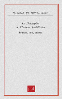 La philosophie de Vladimir Jankélévitch: Sources, sens, enjeux