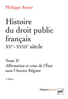 Histoire du droit public français XVe-XVIIIe siècle. Tome 2: Affirmation et crise de l'État sous l'Ancien Régime. La genèse de l'État contemporain