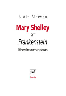 Mary Shelley et Frankenstein : itinéraires romanesques