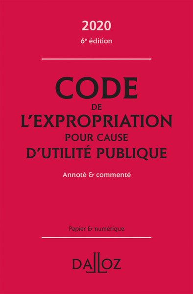 Code de l'expropriation pour cause d'utilité publique 2020, annoté et commenté. 6e éd.
