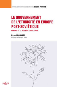 Le gouvernement de l'ethnicité en Europe post-soviétique - Minorités et pouvoir en Lettonie