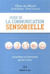 Guide de la communication sensorielle - Le bonheur et l'harmonie par les 5 sens